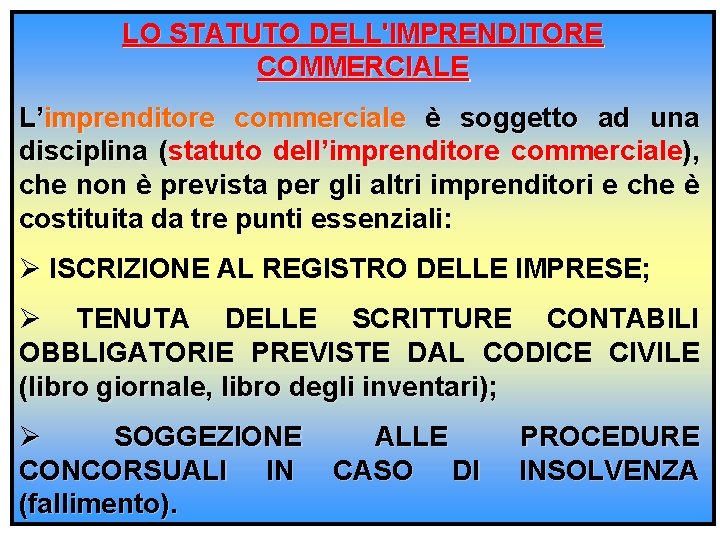 LO STATUTO DELL'IMPRENDITORE COMMERCIALE L’imprenditore commerciale è soggetto ad una disciplina (statuto dell’imprenditore commerciale),