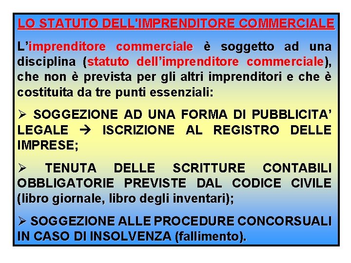 LO STATUTO DELL'IMPRENDITORE COMMERCIALE L’imprenditore commerciale è soggetto ad una disciplina (statuto dell’imprenditore commerciale),