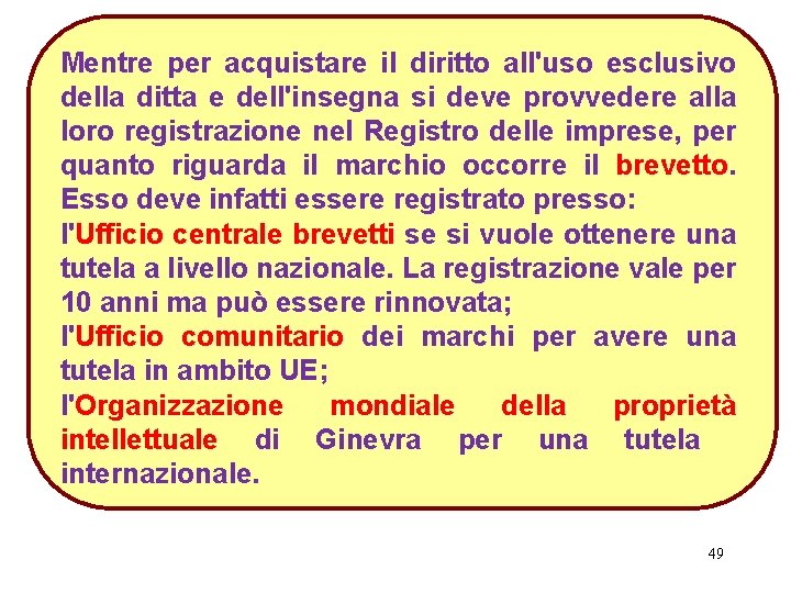 Mentre per acquistare il diritto all'uso esclusivo della ditta e dell'insegna si deve provvedere