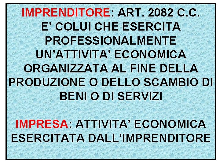 IMPRENDITORE: ART. 2082 C. C. E’ COLUI CHE ESERCITA PROFESSIONALMENTE UN’ATTIVITA’ ECONOMICA ORGANIZZATA AL