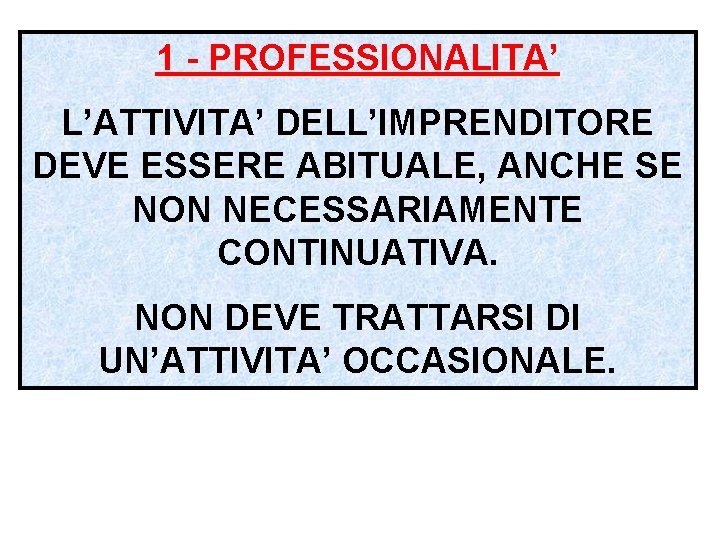 1 - PROFESSIONALITA’ L’ATTIVITA’ DELL’IMPRENDITORE DEVE ESSERE ABITUALE, ANCHE SE NON NECESSARIAMENTE CONTINUATIVA. NON