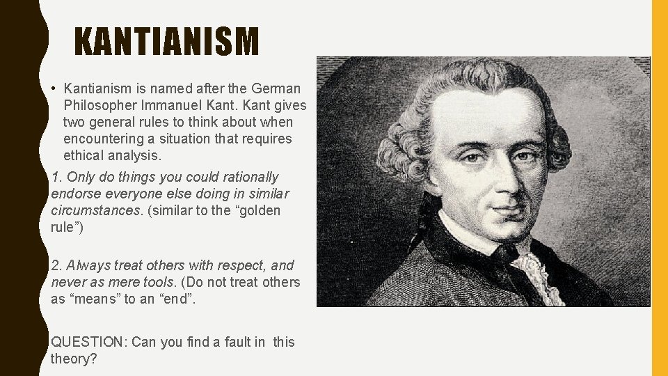 KANTIANISM • Kantianism is named after the German Philosopher Immanuel Kant gives two general