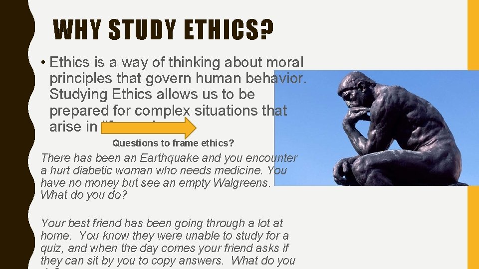 WHY STUDY ETHICS? • Ethics is a way of thinking about moral principles that