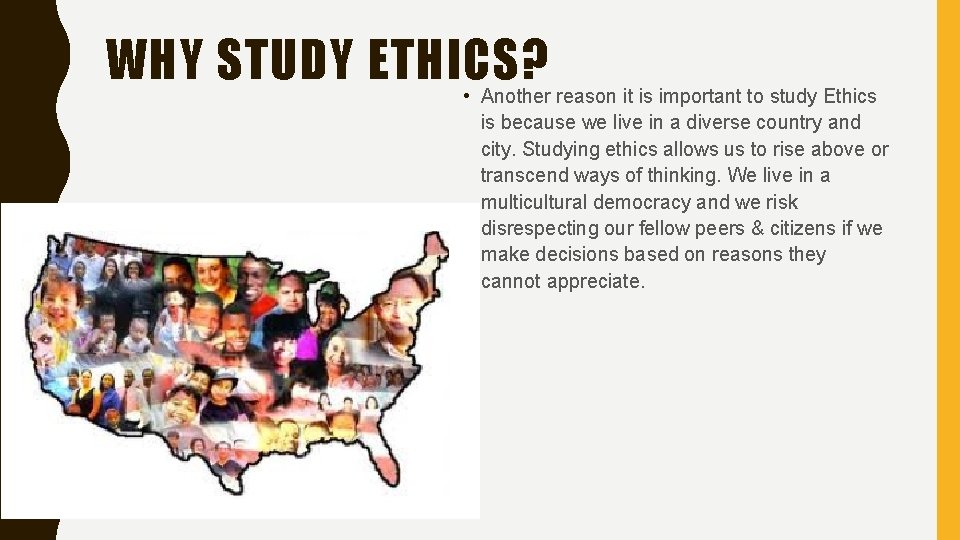 WHY STUDY ETHICS? • Another reason it is important to study Ethics is because