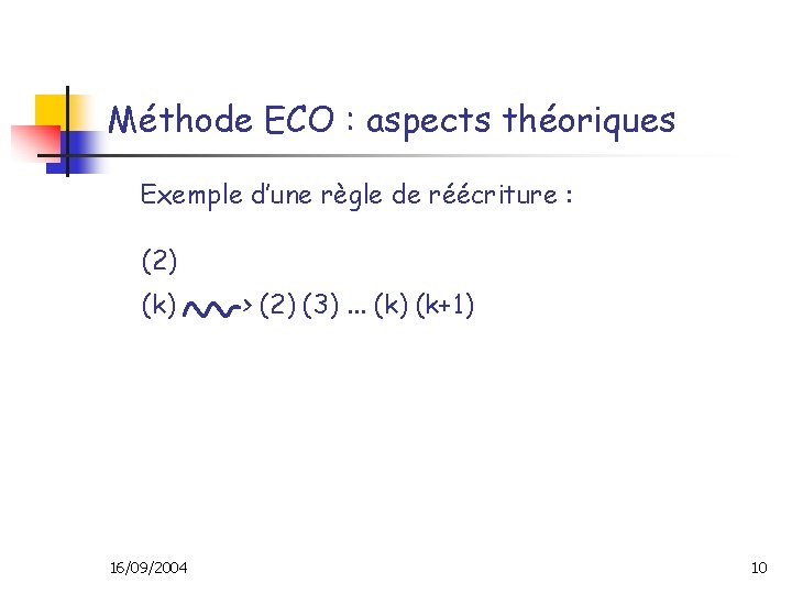 Méthode ECO : aspects théoriques Exemple d’une règle de réécriture : (2) (k) 16/09/2004