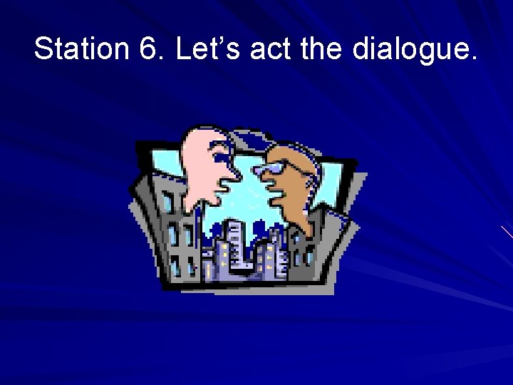 Station 6. Let’s act the dialogue. 