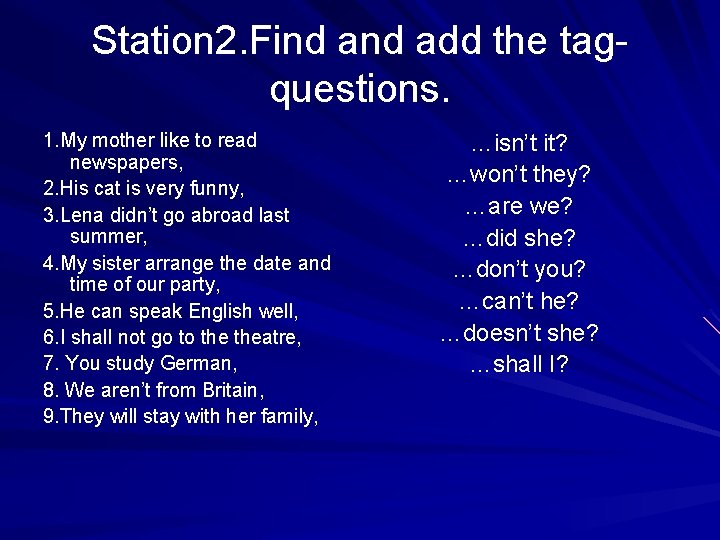 Station 2. Find add the tagquestions. 1. My mother like to read newspapers, 2.