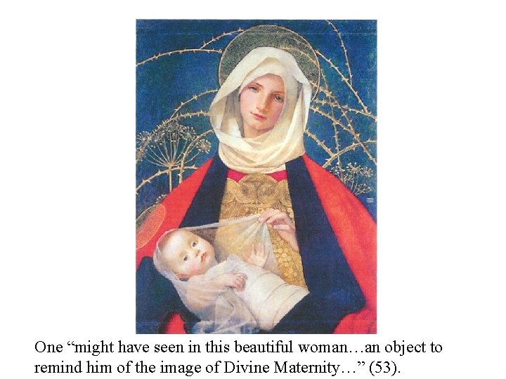 One “might have seen in this beautiful woman…an object to remind him of the