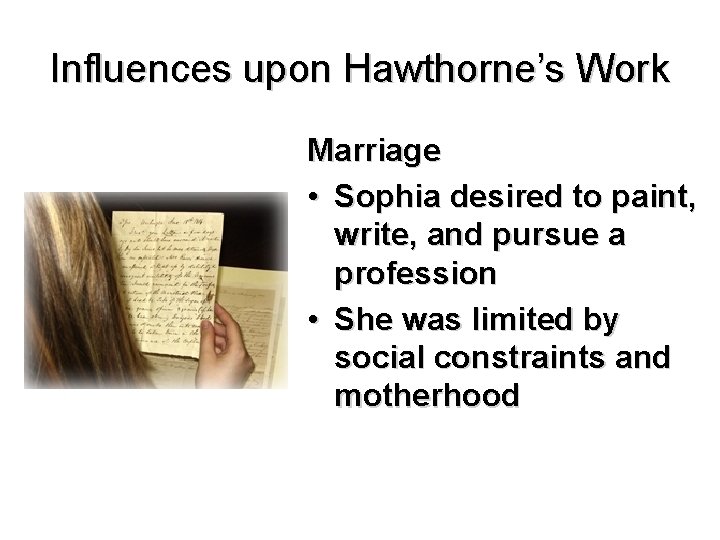 Influences upon Hawthorne’s Work Marriage • Sophia desired to paint, write, and pursue a