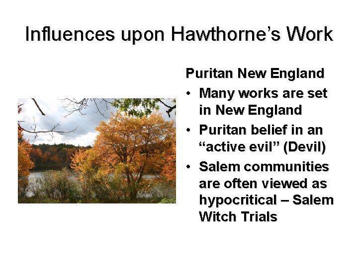 Influences upon Hawthorne’s Work Puritan New England • Many works are set in New