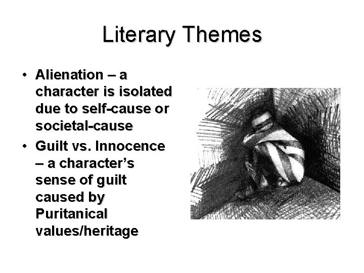 Literary Themes • Alienation – a character is isolated due to self-cause or societal-cause
