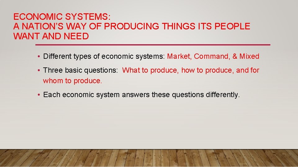 ECONOMIC SYSTEMS: A NATION’S WAY OF PRODUCING THINGS ITS PEOPLE WANT AND NEED •