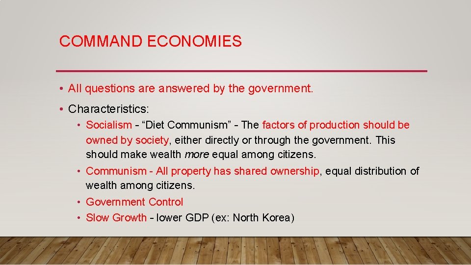COMMAND ECONOMIES • All questions are answered by the government. • Characteristics: • Socialism
