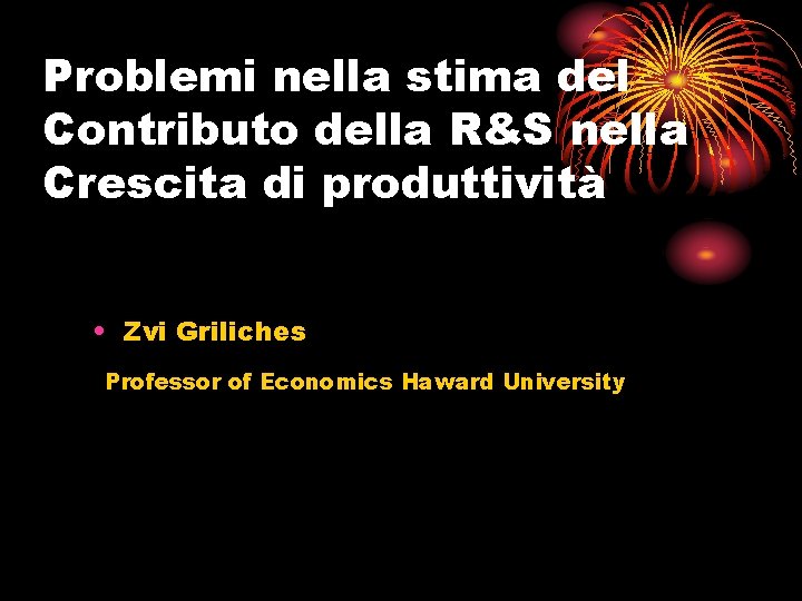 Problemi nella stima del Contributo della R&S nella Crescita di produttività • Zvi Griliches