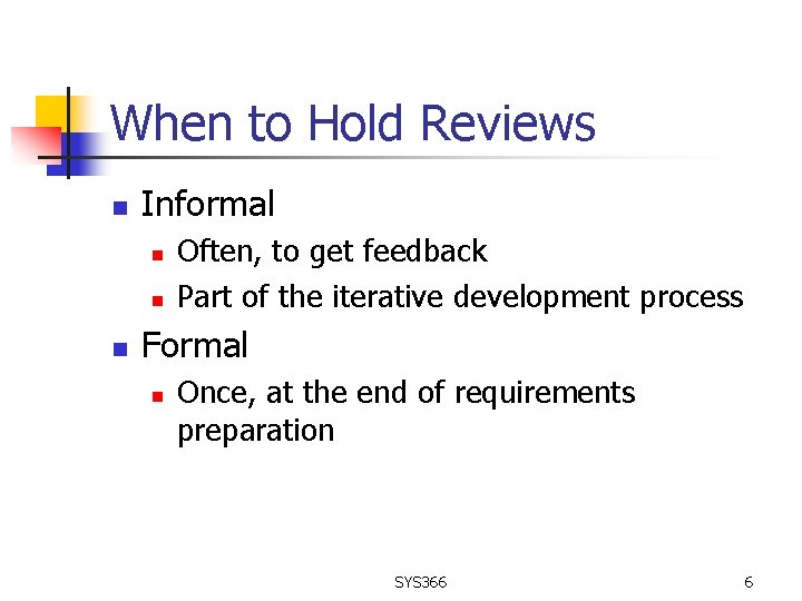 When to Hold Reviews n Informal n n n Often, to get feedback Part