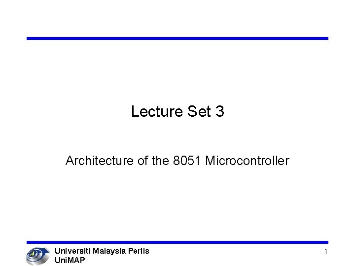 Lecture Set 3 Architecture of the 8051 Microcontroller Universiti Malaysia Perlis Uni. MAP 1