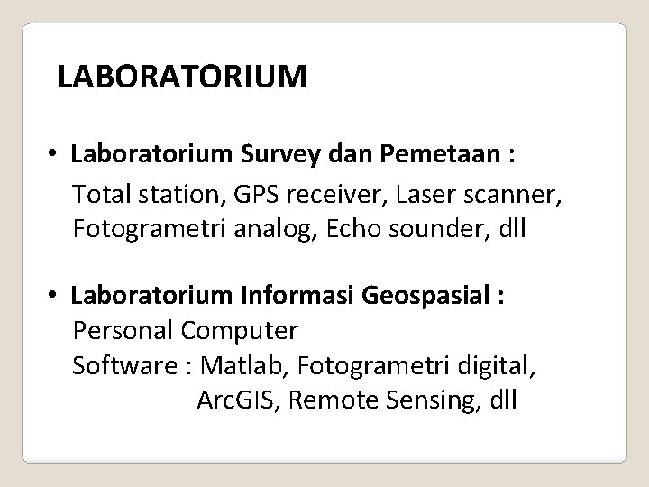 LABORATORIUM • Laboratorium Survey dan Pemetaan : Total station, GPS receiver, Laser scanner, Fotogrametri