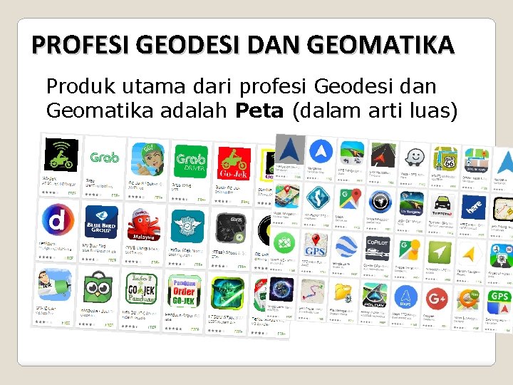 PROFESI GEODESI DAN GEOMATIKA Produk utama dari profesi Geodesi dan Geomatika adalah Peta (dalam