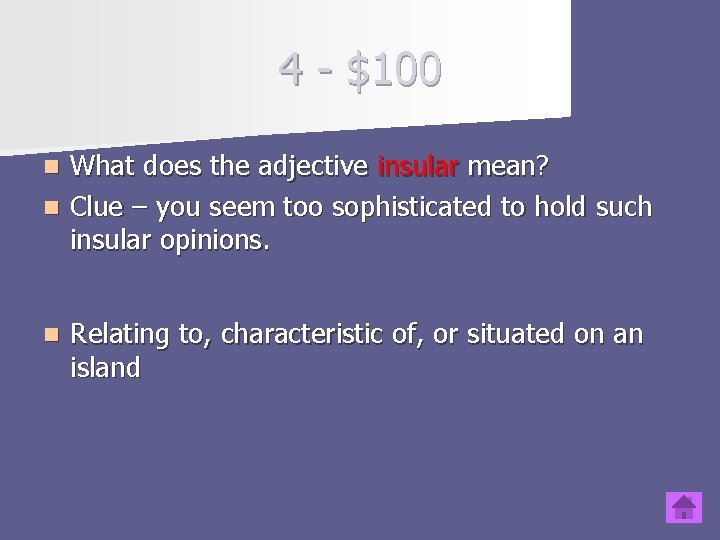 4 - $100 What does the adjective insular mean? n Clue – you seem