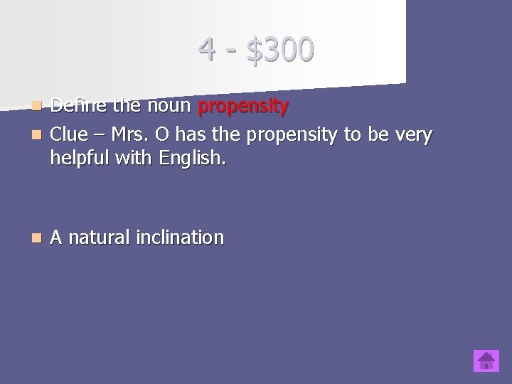 4 - $300 Define the noun propensity n Clue – Mrs. O has the