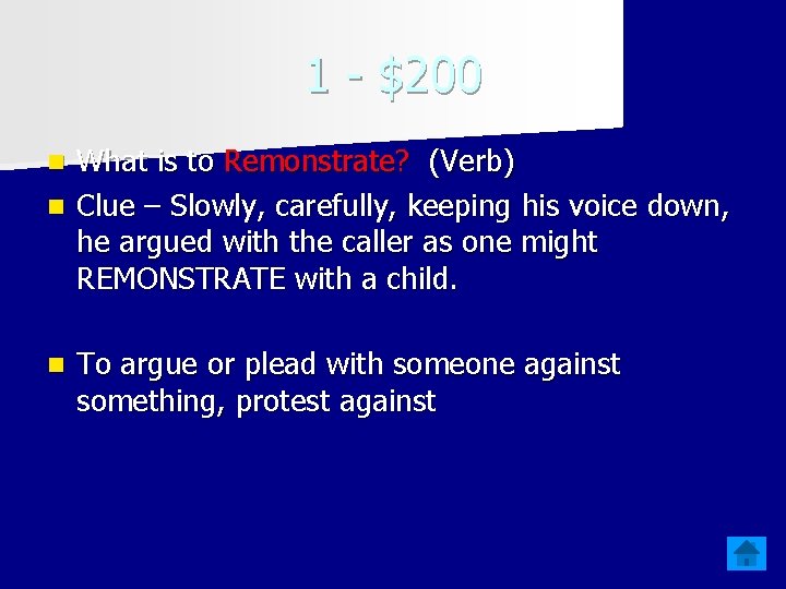 1 - $200 What is to Remonstrate? (Verb) n Clue – Slowly, carefully, keeping