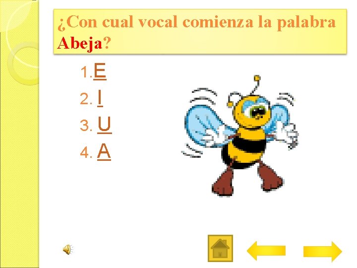 ¿Con cual vocal comienza la palabra Abeja? 1. E 2. I 3. U 4.