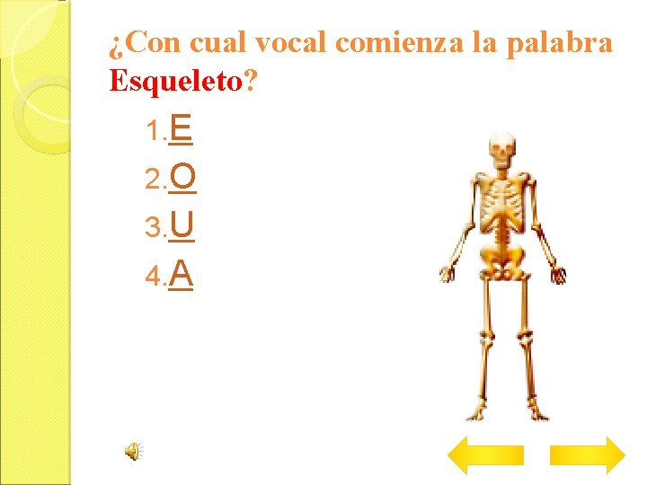 ¿Con cual vocal comienza la palabra Esqueleto? 1. E 2. O 3. U 4.