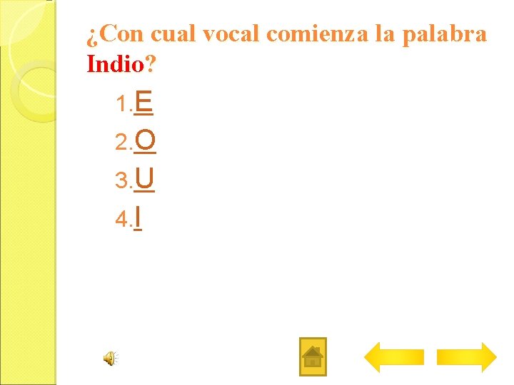¿Con cual vocal comienza la palabra Indio? 1. E 2. O 3. U 4.