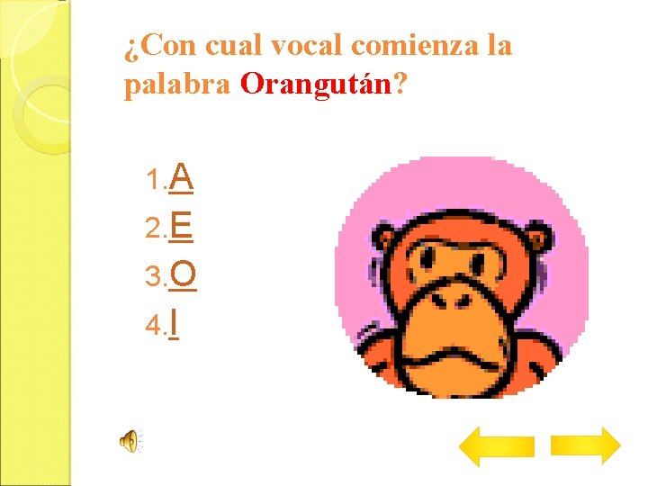 ¿Con cual vocal comienza la palabra Orangután? 1. A 2. E 3. O 4.