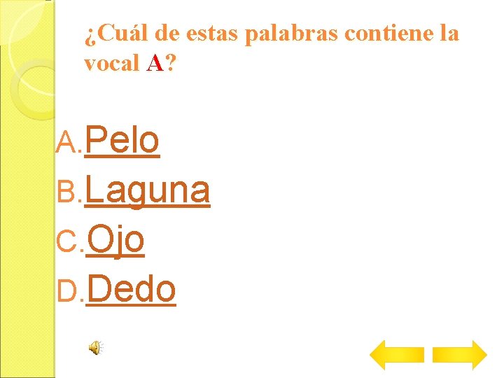 ¿Cuál de estas palabras contiene la vocal A? A. Pelo B. Laguna C. Ojo