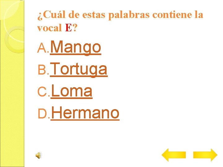 ¿Cuál de estas palabras contiene la vocal E? A. Mango B. Tortuga C. Loma