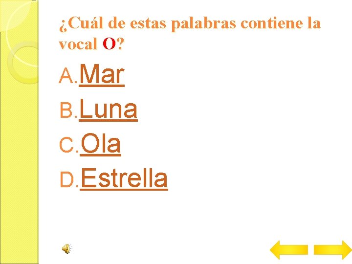 ¿Cuál de estas palabras contiene la vocal O? A. Mar B. Luna C. Ola