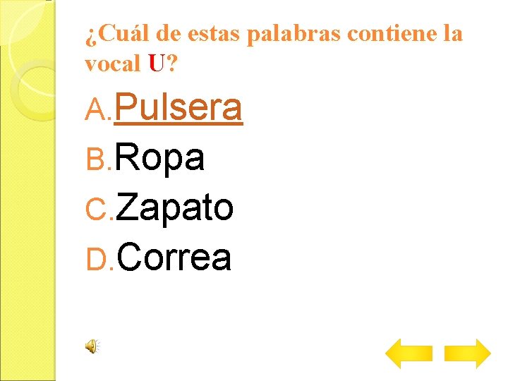 ¿Cuál de estas palabras contiene la vocal U? A. Pulsera B. Ropa C. Zapato