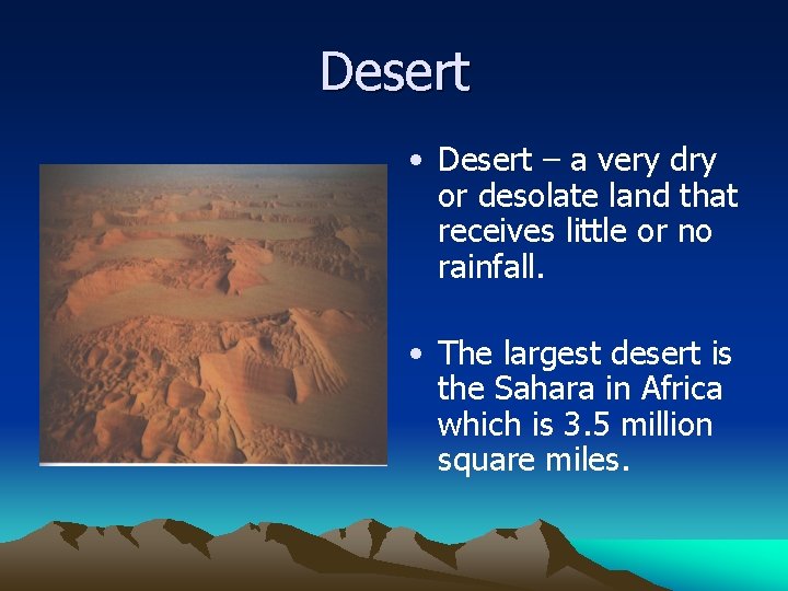 Desert • Desert – a very dry or desolate land that receives little or