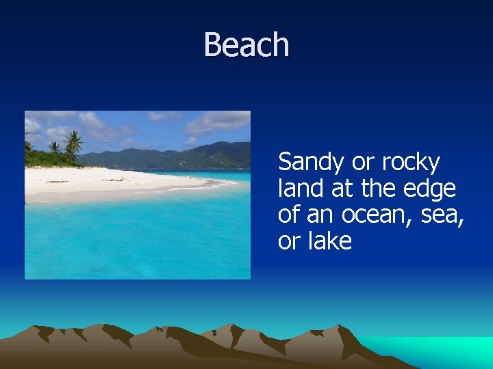 Beach Sandy or rocky land at the edge of an ocean, sea, or lake
