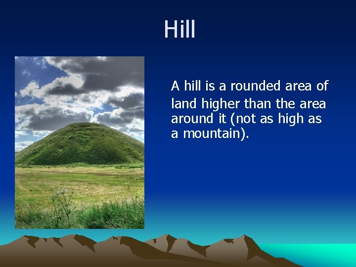Hill A hill is a rounded area of land higher than the area around