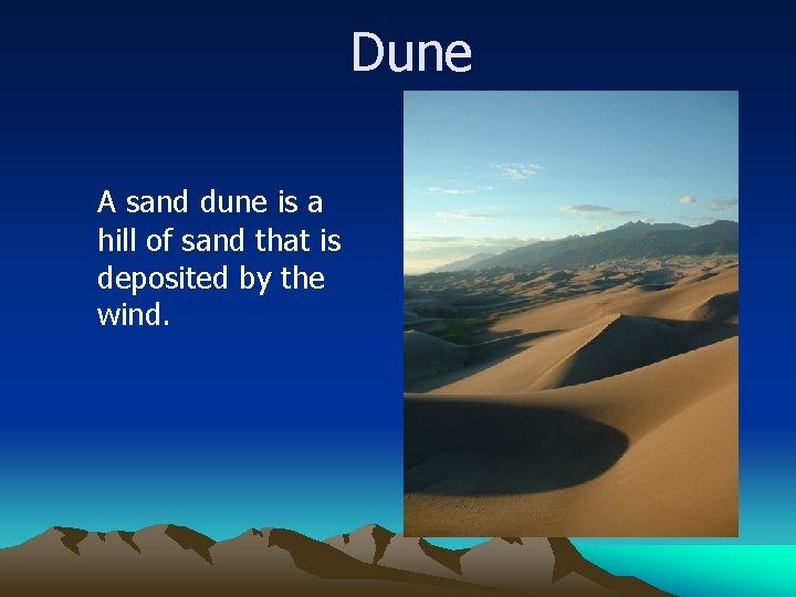 Dune A sand dune is a hill of sand that is deposited by the