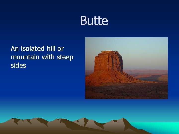 Butte An isolated hill or mountain with steep sides 