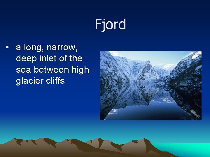 Fjord • a long, narrow, deep inlet of the sea between high glacier cliffs