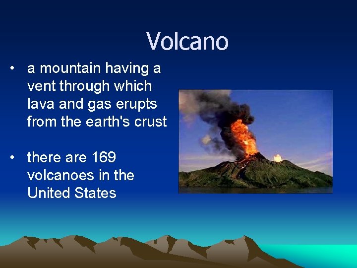 Volcano • a mountain having a vent through which lava and gas erupts from