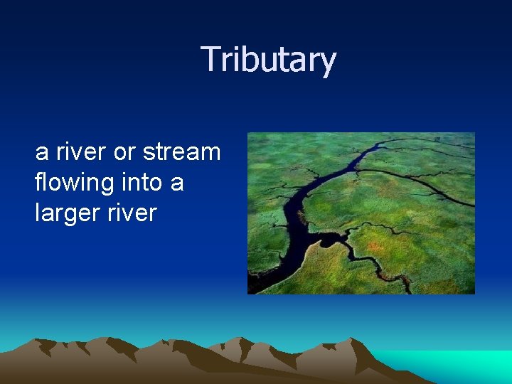 Tributary a river or stream flowing into a larger river 