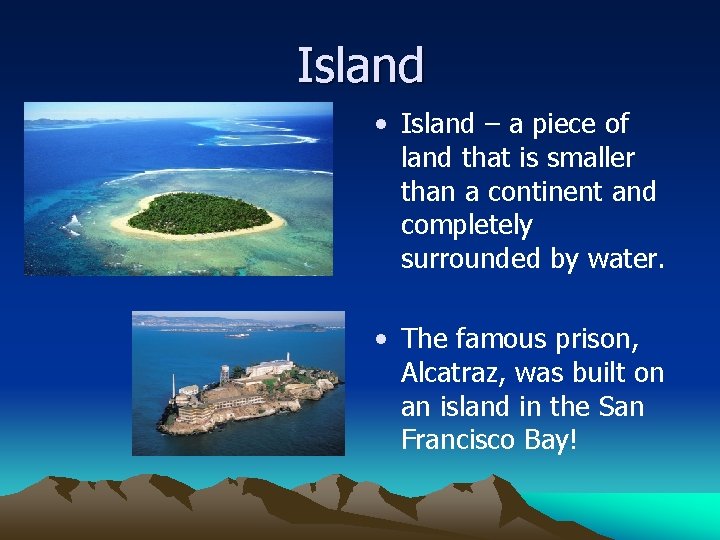 Island • Island – a piece of land that is smaller than a continent