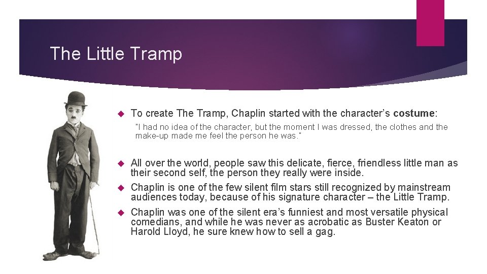 The Little Tramp To create The Tramp, Chaplin started with the character’s costume: “I