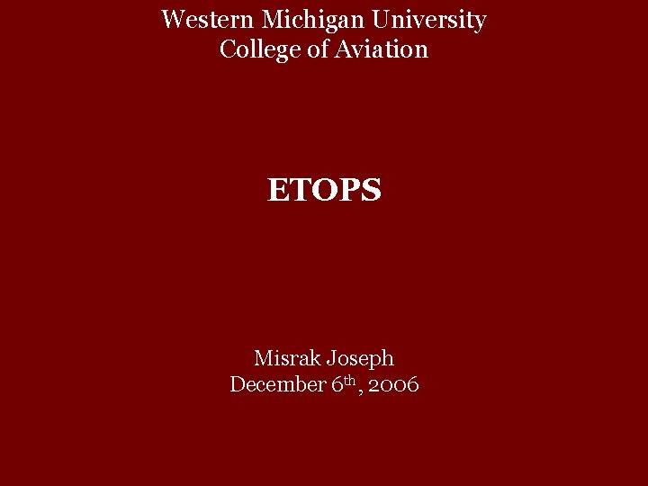 Western Michigan University College of Aviation ETOPS Misrak Joseph December 6 th, 2006 