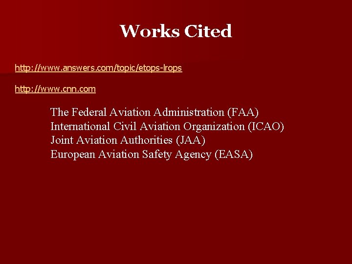 Works Cited http: //www. answers. com/topic/etops-lrops http: //www. cnn. com The Federal Aviation Administration