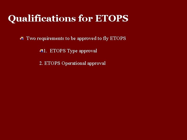 Qualifications for ETOPS Two requirements to be approved to fly ETOPS 1. ETOPS Type