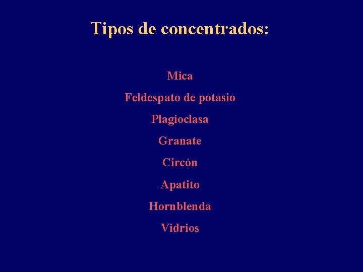 Tipos de concentrados: Mica Feldespato de potasio Plagioclasa Granate Circón Apatito Hornblenda Vidrios 