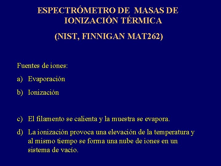 ESPECTRÓMETRO DE MASAS DE IONIZACIÓN TÉRMICA (NIST, FINNIGAN MAT 262) Fuentes de iones: a)