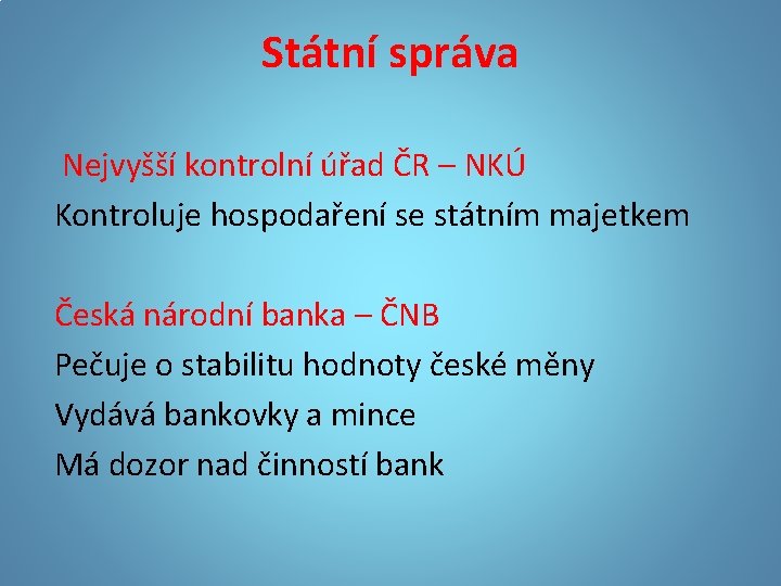 Státní správa Nejvyšší kontrolní úřad ČR – NKÚ Kontroluje hospodaření se státním majetkem Česká