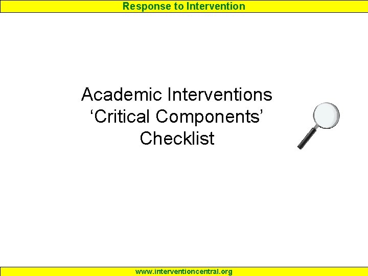 Response to Intervention Academic Interventions ‘Critical Components’ Checklist www. interventioncentral. org 